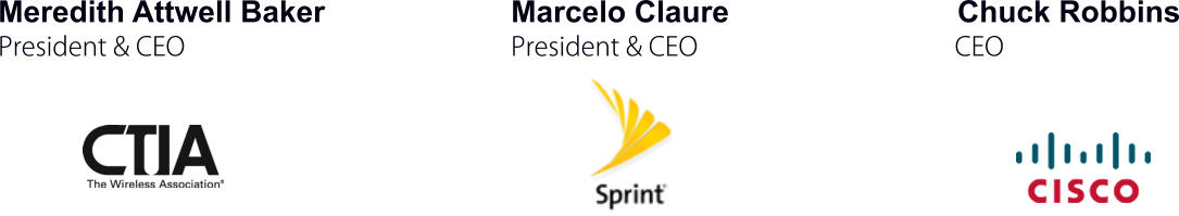 Meredith Attwell Baker                      Marcelo Claure                           Chuck Robbins President & CEO                                                    President & CEO                                         CEO