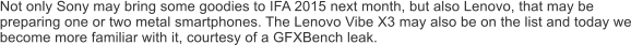 Not only Sony may bring some goodies to IFA 2015 next month, but also Lenovo, that may be preparing one or two metal smartphones. The Lenovo Vibe X3 may also be on the list and today we become more familiar with it, courtesy of a GFXBench leak.